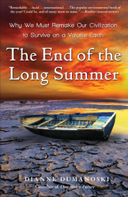 The End of the Long Summer (Why We Must Remake Our Civilization to Survive on a Volatile Earth) by Dianne Dumanoski, 9780307396099