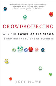 Crowdsourcing (Why the Power of the Crowd Is Driving the Future of Business) by Jeff Howe, 9780307396211