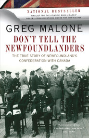 Don't Tell the Newfoundlanders (The True Story of Newfoundland's Confederation with Canada) by Greg Malone, 9780307401342