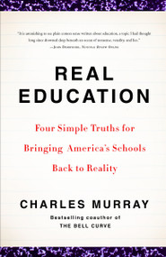 Real Education (Four Simple Truths for Bringing America's Schools Back to Reality) by Charles Murray, 9780307405395
