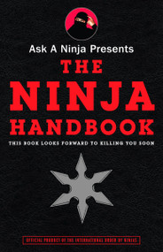 Ask a Ninja Presents The Ninja Handbook (This Book Looks Forward to Killing You Soon) by Douglas Sarine, Kent Nichols, 9780307405807