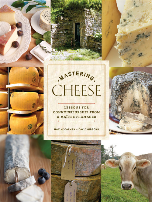 Mastering Cheese (Lessons for Connoisseurship from a Maître Fromager) by Max McCalman, David Gibbons, 9780307406484