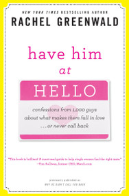 Have Him at Hello (Confessions from 1,000 Guys About What Makes Them Fall in Love . . . Or Never Call Back) by Rachel Greenwald, 9780307406545