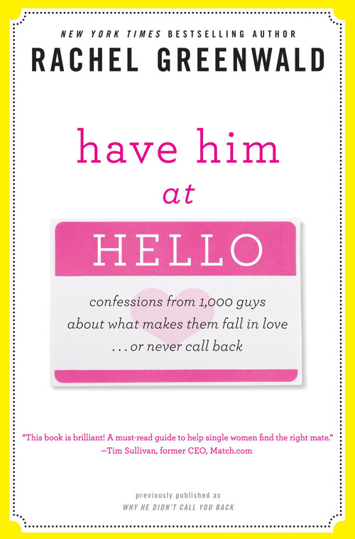 Have Him at Hello (Confessions from 1,000 Guys About What Makes Them Fall in Love . . . Or Never Call Back) by Rachel Greenwald, 9780307406545