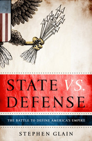State vs. Defense (The Battle to Define America's Empire) by Stephen Glain, 9780307408426