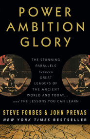 Power Ambition Glory (The Stunning Parallels between Great Leaders of the Ancient World and Today . . . and the Lessons You Can Learn) by Steve Forbes, John Prevas, Rudolph Giuliani, 9780307408457