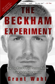 The Beckham Experiment (How the World's Most Famous Athlete Tried to Conquer America) by Grant Wahl, 9780307408594