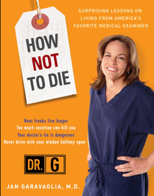 How Not to Die (Surprising Lessons from America's Favorite Medical Examiner) by Jan Garavaglia, M.D., 9780307409157