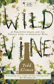 The Wild Vine (A Forgotten Grape and the Untold Story of American Wine) by Todd Kliman, 9780307409379