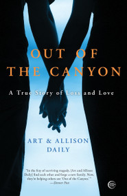 Out of the Canyon (A True Story of Loss and Love) by Art Daily, Allison Daily, 9780307409416