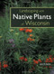 Landscaping with Native Plants of Wisconsin by Lynn M. Steiner, 9780760329696