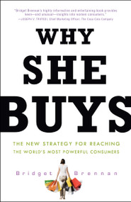 Why She Buys (The New Strategy for Reaching the World's Most Powerful Consumers) by Bridget Brennan, 9780307450395