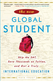 The New Global Student (Skip the SAT, Save Thousands on Tuition, and Get a Truly International Education) by Maya Frost, 9780307450623