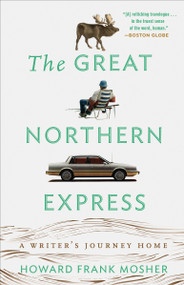 The Great Northern Express (A Writer's Journey Home) by Howard Frank Mosher, 9780307450708