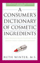 A Consumer's Dictionary of Cosmetic Ingredients, 7th Edition (Complete Information About the Harmful and Desirable Ingredients Found in Cosmetics and Cosmeceuticals) by Ruth Winter, 9780307451118