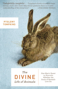 The Divine Life of Animals (One Man's Quest to Discover Whether the Souls of Animals Live On) by Ptolemy Tompkins, 9780307451330