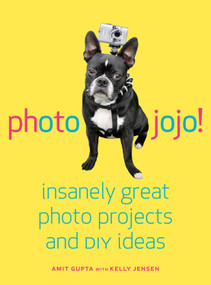 Photojojo! (Insanely Great  Photo Projects and DIY Ideas) by Amit Gupta, Kelly Jensen, 9780307451422