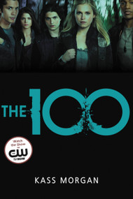 The 100 (Love, Power, and Survival Collide in This Addictive Dystopian Story) by Kass Morgan, 9780316234498