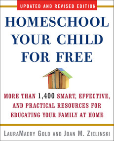Homeschool Your Child for Free (More Than 1,400 Smart, Effective, and Practical Resources for Educating Your Family at Home) by LauraMaery Gold, Joan M. Zielinski, 9780307451637
