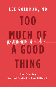 Too Much of a Good Thing (How Four Key Survival Traits Are Now Killing Us) by Lee Goldman, 9780316236812