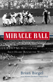 Miracle Ball (My Hunt for the Shot Heard 'Round the World) by Brian Biegel, Pete Fornatale, 9780307452696