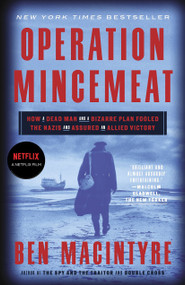 Operation Mincemeat (How a Dead Man and a Bizarre Plan Fooled the Nazis and Assured an Allied Victory) by Ben Macintyre, 9780307453280