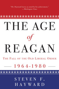 The Age of Reagan: The Fall of the Old Liberal Order (1964-1980) by Steven F. Hayward, 9780307453693