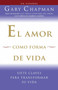 El amor como forma de vida (Siete claves para transformar su vida) by Gary Chapman, 9780307454577