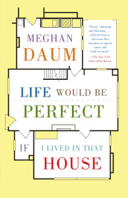 Life Would Be Perfect If I Lived in That House (A Memoir) by Meghan Daum, 9780307454843