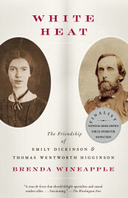 White Heat (The Friendship of Emily Dickinson and Thomas Wentworth Higginson) by Brenda Wineapple, 9780307456304