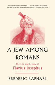 A Jew Among Romans (The Life and Legacy of Flavius Josephus) by Frederic Raphael, 9780307456359