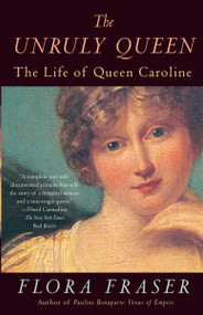 The Unruly Queen (The Life of Queen Caroline) by Flora Fraser, 9780307456366