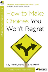 How to Make Choices You Won't Regret by Kay Arthur, David Lawson, BJ Lawson, 9780307457646