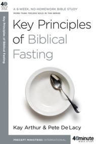 Key Principles of Biblical Fasting (A 6-Week, No-Homework Bible Study) by Kay Arthur, Pete DeLacy, 9780307457653