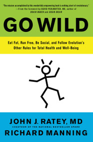 Go Wild (Eat Fat, Run Free, Be Social, and Follow Evolution's Other Rules for Total Health and Well-being) by John J. Ratey, David Perlmutter, Richard Manning, 9780316246101