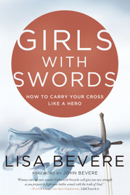 Girls with Swords (How to Carry Your Cross Like a Hero) by Lisa Bevere, John Bevere, 9780307457820