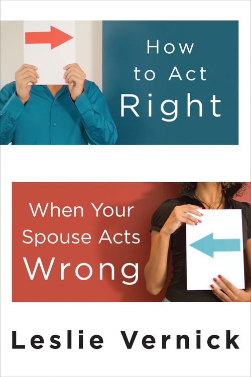How to Act Right When Your Spouse Acts Wrong by Leslie Vernick, 9780307458490