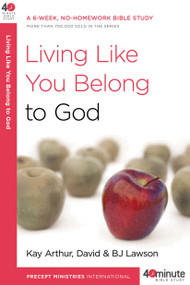 Living Like You Belong to God (A 6-Week, No-Homework Bible Study) by Kay Arthur, David Lawson, BJ Lawson, 9780307458667