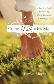 Come Walk with Me (A Woman's Personal Guide to Knowing God and Mentoring Others) by Carole Mayhall, 9780307458872