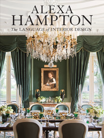 Alexa Hampton: The Language of Interior Design by Alexa Hampton, 9780307460530