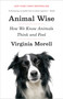Animal Wise (How We Know Animals Think and Feel) by Virginia Morell, 9780307461452