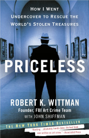 Priceless (How I Went Undercover to Rescue the World's Stolen Treasures) by Robert K. Wittman, John Shiffman, 9780307461483