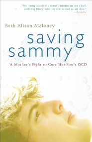 Saving Sammy (A Mother's Fight to Cure Her Son's OCD) by Beth Alison Maloney, 9780307461841