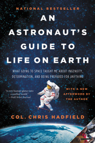 An Astronaut's Guide to Life on Earth (What Going to Space Taught Me About Ingenuity, Determination, and Being Prepared for Anything) - 9780316253031 by Chris Hadfield, 9780316253031