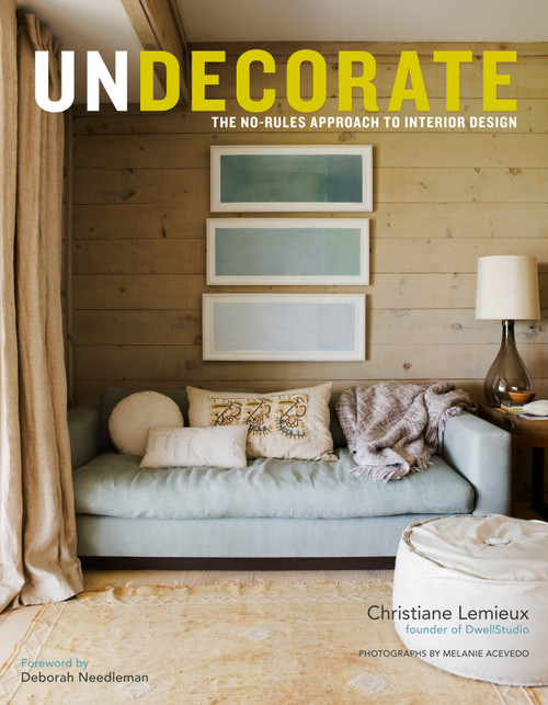Undecorate (The No-Rules Approach to Interior Design) by Christiane Lemieux, Rumaan Alam, Deborah Needleman, 9780307463159