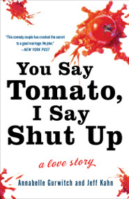 You Say Tomato, I Say Shut Up (A Love Story) by Annabelle Gurwitch, Jeff Kahn, 9780307463784