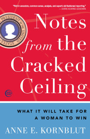 Notes from the Cracked Ceiling (What It Will Take for a Woman to Win) by Anne E. Kornblut, 9780307464262
