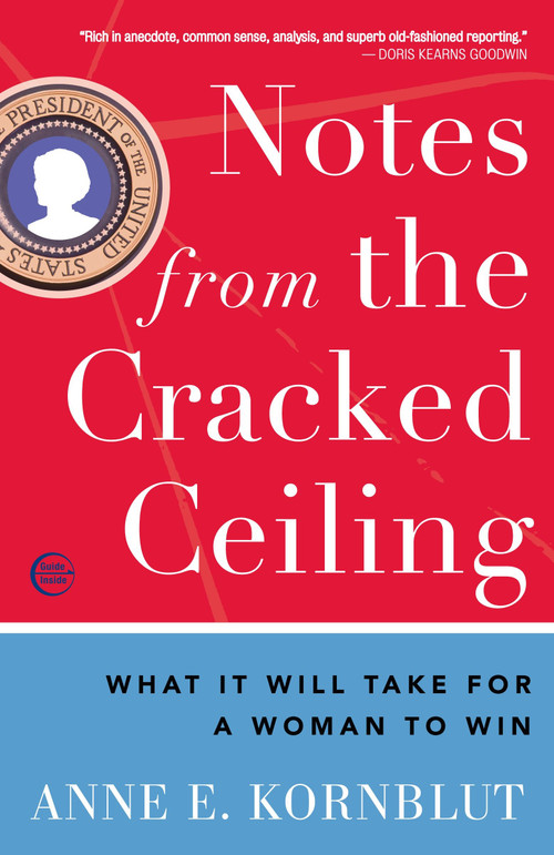 Notes from the Cracked Ceiling (What It Will Take for a Woman to Win) by Anne E. Kornblut, 9780307464262
