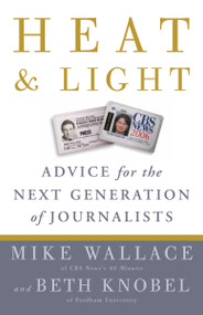 Heat and Light (Advice for the Next Generation of Journalists) by Mike Wallace, Beth Knobel, 9780307464651