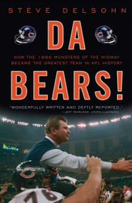 Da Bears! (How the 1985 Monsters of the Midway Became the Greatest Team in NFL History) by Steve Delsohn, 9780307464682